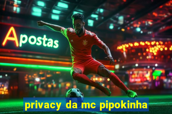 privacy da mc pipokinha